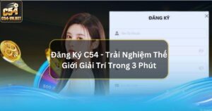 Đăng Ký C54 - Trải Nghiệm Thế Giới Giải Trí Trong 3 Phút