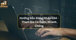 Hướng Dẫn Đăng Nhập C54 - Tham Gia Cá Cược Nhanh Chóng