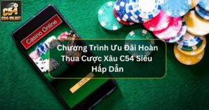 Chương Trình Ưu Đãi Hoàn Thua Cược Xâu C54 Siêu Hấp Dẫn