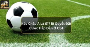 Kèo Châu Á Là Gì? Bí Quyết Đặt Cược Hấp Dẫn Ở C54