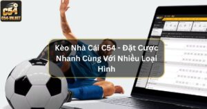 Kèo Nhà Cái C54 - Đặt Cược Nhanh Cùng Với Nhiều Loại Hình