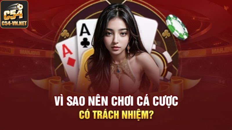 Lý do nên cá cược có trách nhiệm tại C54