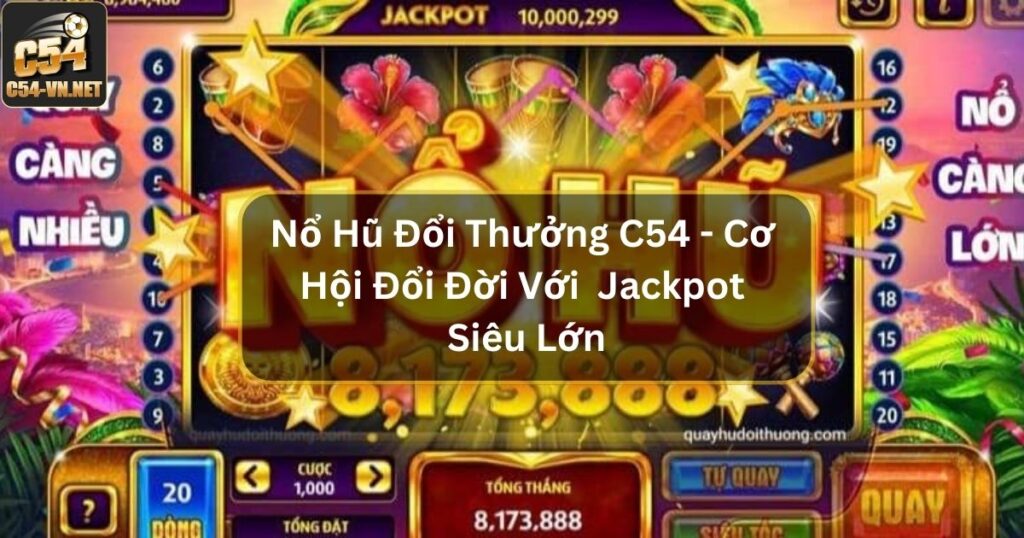 Nổ Hũ Đổi Thưởng C54 - Cơ Hội Đổi Đời Với Jackpot Siêu Lớn