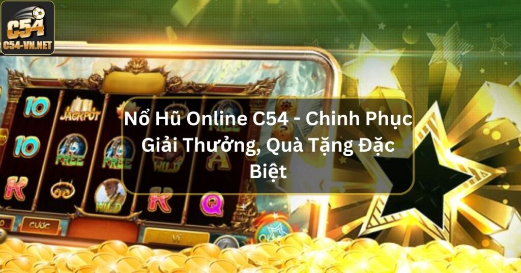 Nổ Hũ Online C54 - Chinh Phục Giải Thưởng, Quà Tặng Đặc Biệt