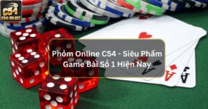 Phỏm Online C54 - Siêu Phẩm Game Bài Số 1 Hiện Nay