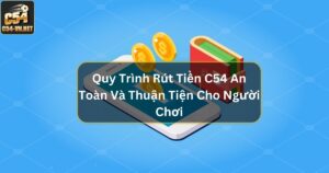 Quy Trình Rút Tiền C54 An Toàn Và Thuận Tiện Cho Người Chơi