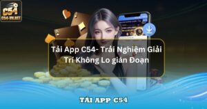 Tải App C54- Trải Nghiệm Giải Trí Không Lo gián Đoạn