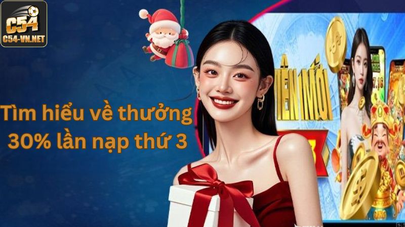 Giới thiệu đôi chút về ưu đãi thưởng 30% lần nạp thứ 3