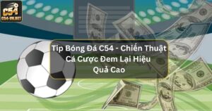 Tip Bóng Đá C54 - Chiến Thuật Cá Cược Đem Lại Hiệu Quả Cao