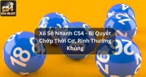 Xổ Số Nhanh C54 - Bí Quyết Chớp Thời Cơ, Rinh Thưởng Khủng