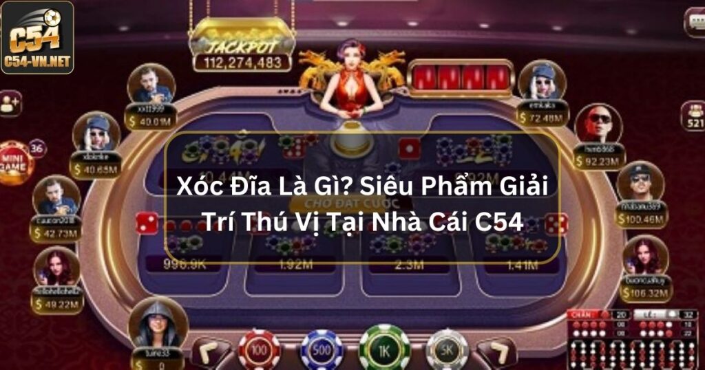 Xóc Đĩa Là Gì? Siêu Phẩm Giải Trí Thú Vị Tại Nhà Cái C54